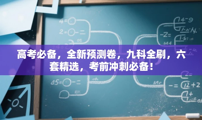 高考必备,全新预测卷,九科全刷,六套精选,考前冲刺必备! 高考必备,全新预测卷,九科全刷,六套精选,考前冲刺必备!