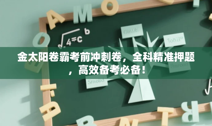 金太阳卷霸考前冲刺卷,全科精准押题,高效备考必备! 金太阳卷霸考前冲刺卷,全科精准押题,高效备考必备!