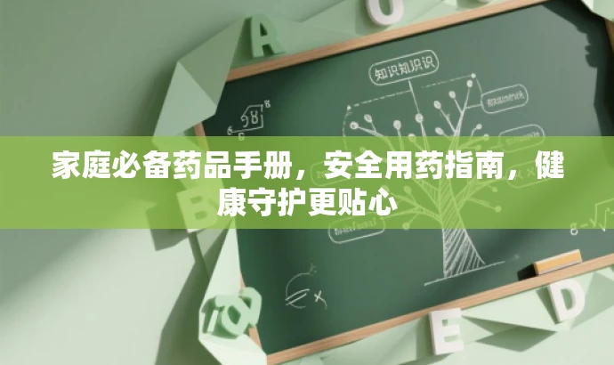 家庭必备药品手册,安全用药指南,健康守护更贴心 家庭必备药品手册,安全用药指南,健康守护更贴心