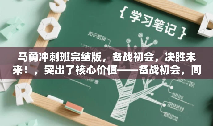 马勇冲刺班完结版,备战初会,决胜未来!,突出了核心价值——备战初会,同时使用了具有吸引力的语言来吸引目标人群的注意力。希望符合您的要求! 马勇冲刺班完结版,备战初会,决胜未来!,突出了核心价值——备战初会,同时使用了具有吸引力的语言来吸引目标人群的注意力。希望符合您的要求!