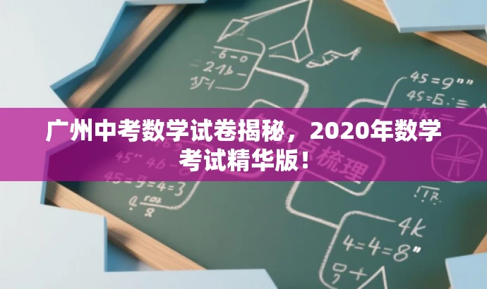 广州中考数学试卷揭秘,2020年数学考试精华版! 广州中考数学试卷揭秘,2020年数学考试精华版!