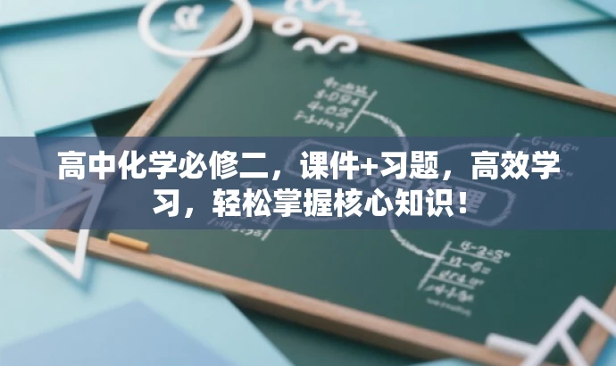 高中化学必修二,课件+习题,高效学习,轻松掌握核心知识! 高中化学必修二,课件+习题,高效学习,轻松掌握核心知识!