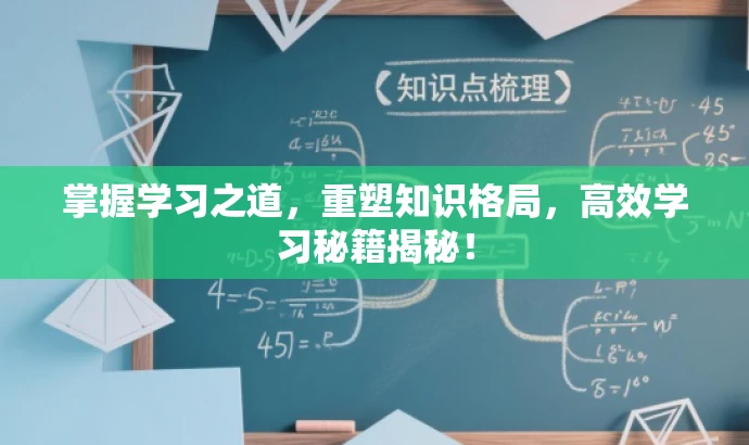 掌握学习之道,重塑知识格局,高效学习秘籍揭秘! 掌握学习之道,重塑知识格局,高效学习秘籍揭秘!