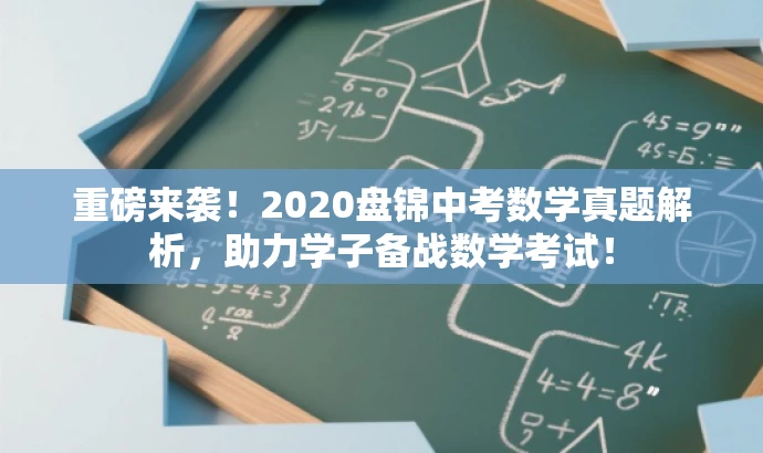 重磅来袭!2020盘锦中考数学真题解析,助力学子备战数学考试! 重磅来袭!2020盘锦中考数学真题解析,助力学子备战数学考试!