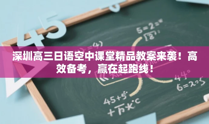 深圳高三日语空中课堂精品教案来袭!高效备考,赢在起跑线! 深圳高三日语空中课堂精品教案来袭!高效备考,赢在起跑线!