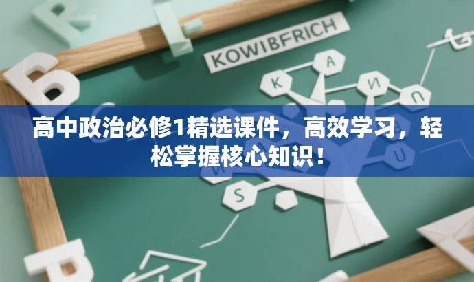高中政治必修1精选课件,高效学习,轻松掌握核心知识! 高中政治必修1精选课件,高效学习,轻松掌握核心知识!