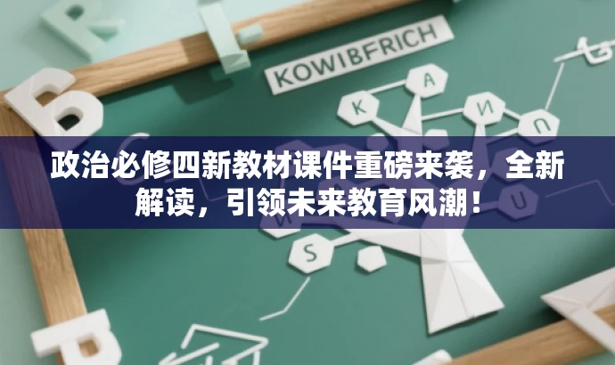 政治必修四新教材课件重磅来袭,全新解读,引领未来教育风潮! 政治必修四新教材课件重磅来袭,全新解读,引领未来教育风潮!