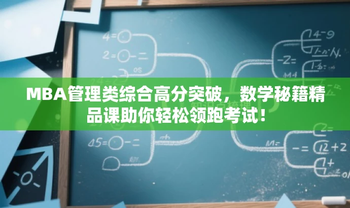 MBA管理类综合高分突破,数学秘籍精品课助你轻松领跑考试! MBA管理类综合高分突破,数学秘籍精品课助你轻松领跑考试!