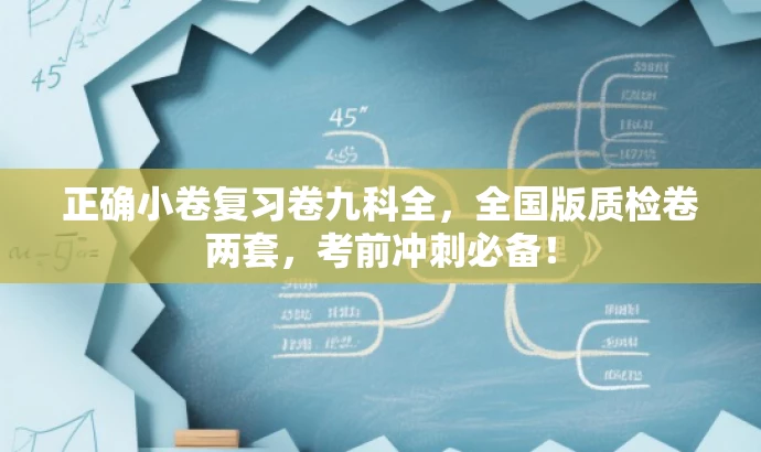 正确小卷复习卷九科全，全国版质检卷两套，考前冲刺必备！