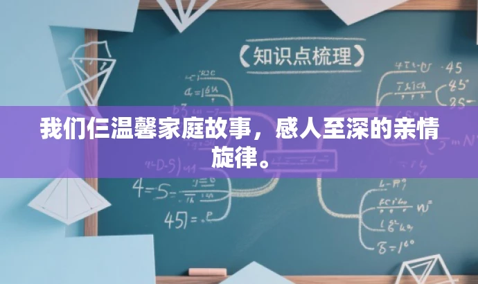 我们仨温馨家庭故事,感人至深的亲情旋律。 我们仨温馨家庭故事,感人至深的亲情旋律。