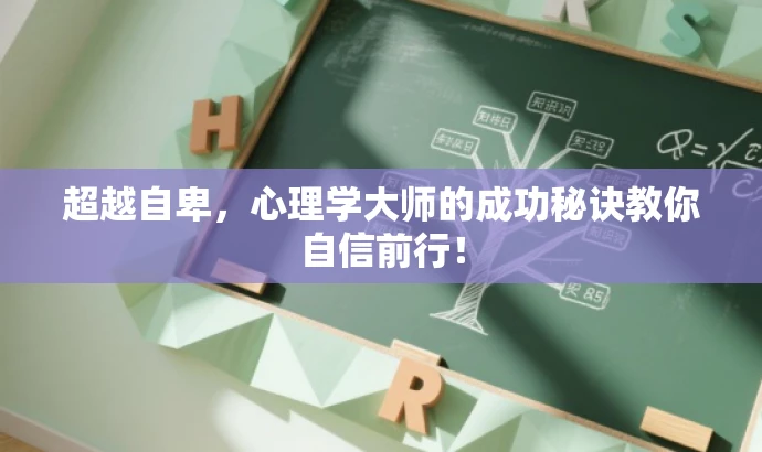 超越自卑,心理学大师的成功秘诀教你自信前行! 超越自卑,心理学大师的成功秘诀教你自信前行!
