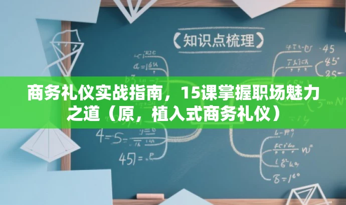 商务礼仪实战指南,15课掌握职场魅力之道(原,植入式商务礼仪) 商务礼仪实战指南,15课掌握职场魅力之道(原,植入式商务礼仪)