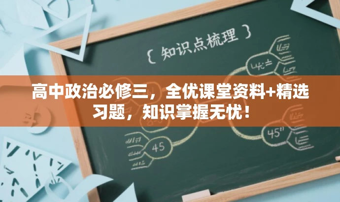 高中政治必修三,全优课堂资料+精选习题,知识掌握无忧! 高中政治必修三,全优课堂资料+精选习题,知识掌握无忧!