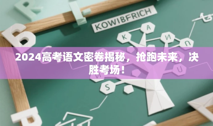2024高考语文密卷揭秘,抢跑未来,决胜考场! 2024高考语文密卷揭秘,抢跑未来,决胜考场!