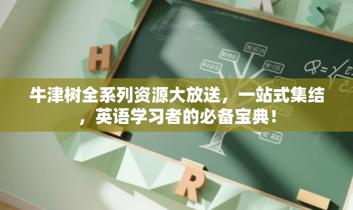 牛津树全系列资源大放送,一站式集结,英语学习者的必备宝典! 牛津树全系列资源大放送,一站式集结,英语学习者的必备宝典!