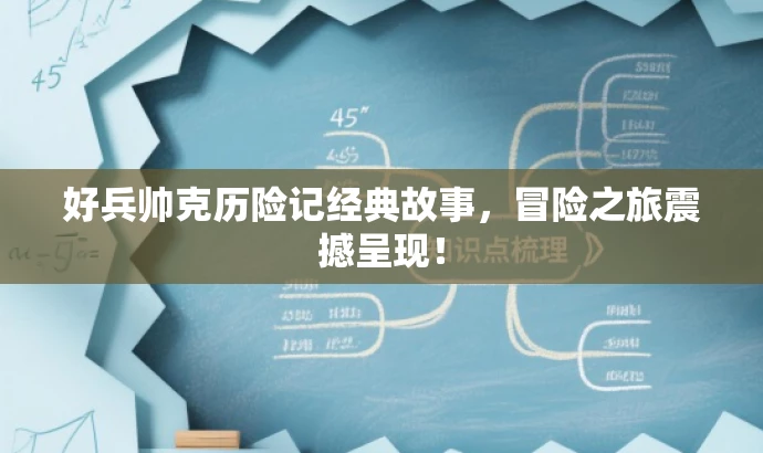 好兵帅克历险记经典故事,冒险之旅震撼呈现! 好兵帅克历险记经典故事,冒险之旅震撼呈现!