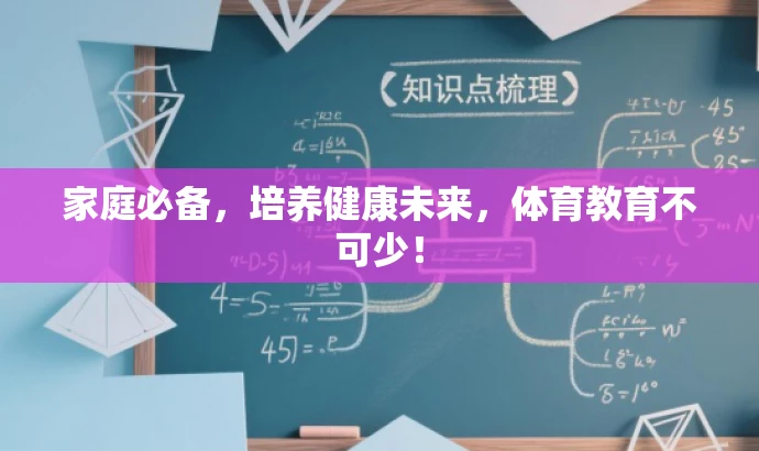 家庭必备,培养健康未来,体育教育不可少! 家庭必备,培养健康未来,体育教育不可少!