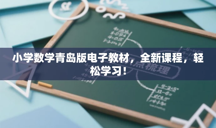 小学数学青岛版电子教材,全新课程,轻松学习! 小学数学青岛版电子教材,全新课程,轻松学习!