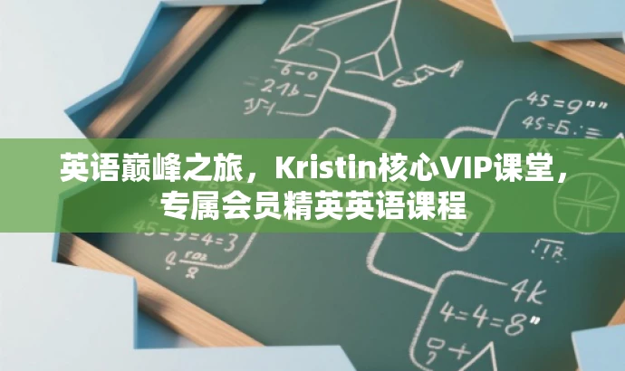 英语巅峰之旅,Kristin核心VIP课堂,专属会员精英英语课程 英语巅峰之旅,Kristin核心VIP课堂,专属会员精英英语课程