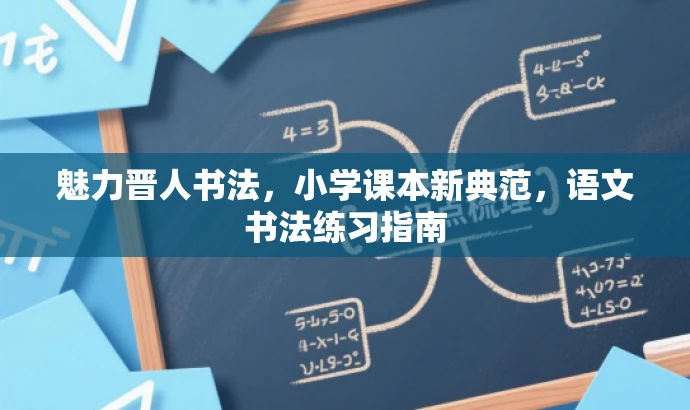魅力晋人书法,小学课本新典范,语文书法练习指南 魅力晋人书法,小学课本新典范,语文书法练习指南