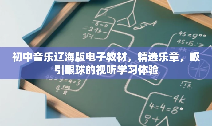 初中音乐辽海版电子教材,精选乐章,吸引眼球的视听学习体验 初中音乐辽海版电子教材,精选乐章,吸引眼球的视听学习体验