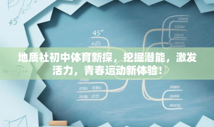 地质社初中体育新探,挖掘潜能,激发活力,青春运动新体验! 地质社初中体育新探,挖掘潜能,激发活力,青春运动新体验!
