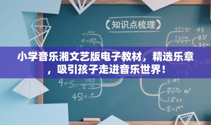 小学音乐湘文艺版电子教材,精选乐章,吸引孩子走进音乐世界! 小学音乐湘文艺版电子教材,精选乐章,吸引孩子走进音乐世界!