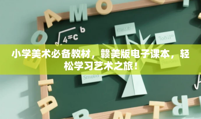 小学美术必备教材,赣美版电子课本,轻松学习艺术之旅! 小学美术必备教材,赣美版电子课本,轻松学习艺术之旅!