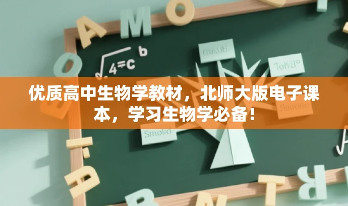 优质高中生物学教材,北师大版电子课本,学习生物学必备! 优质高中生物学教材,北师大版电子课本,学习生物学必备!