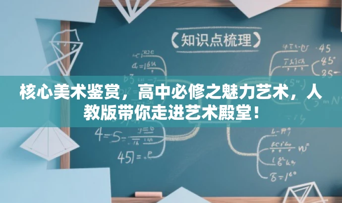 核心美术鉴赏,高中必修之魅力艺术,人教版带你走进艺术殿堂! 核心美术鉴赏,高中必修之魅力艺术,人教版带你走进艺术殿堂!