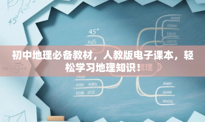 初中地理必备教材,人教版电子课本,轻松学习地理知识! 初中地理必备教材,人教版电子课本,轻松学习地理知识!