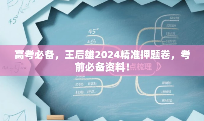 高考必备,王后雄2024精准押题卷,考前必备资料! 高考必备,王后雄2024精准押题卷,考前必备资料!