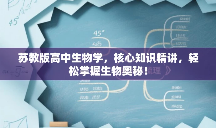 苏教版高中生物学,核心知识精讲,轻松掌握生物奥秘! 苏教版高中生物学,核心知识精讲,轻松掌握生物奥秘!