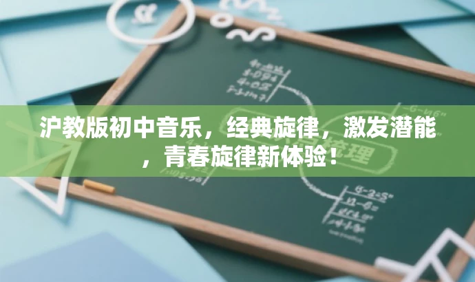 沪教版初中音乐,经典旋律,激发潜能,青春旋律新体验! 沪教版初中音乐,经典旋律,激发潜能,青春旋律新体验!