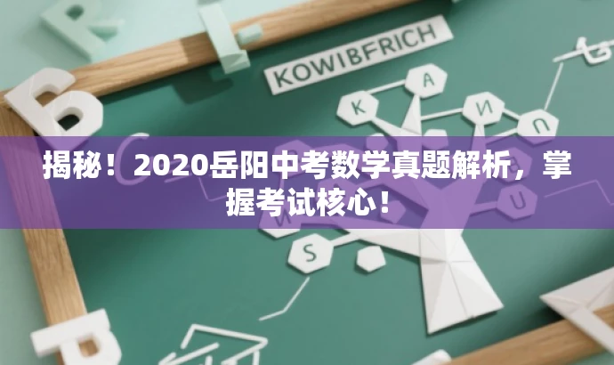 揭秘!2020岳阳中考数学真题解析,掌握考试核心! 揭秘!2020岳阳中考数学真题解析,掌握考试核心!