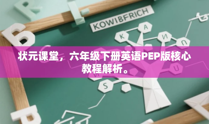 状元课堂,六年级下册英语PEP版核心教程解析。 状元课堂,六年级下册英语PEP版核心教程解析。
