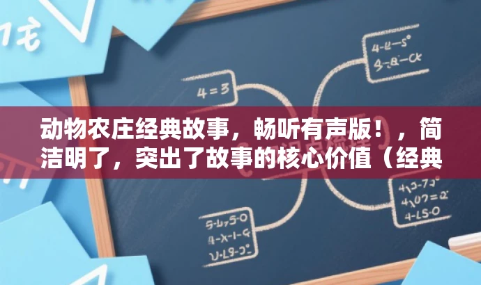 动物农庄经典故事,畅听有声版!,简洁明了,突出了故事的核心价值(经典故事),同时使用了畅听有声版来吸引目标人群的注意力,语言简洁而有吸引力。 动物农庄经典故事,畅听有声版!,简洁明了,突出了故事的核心价值(经典故事),同时使用了畅听有声版来吸引目标人群的注意力,语言简洁而有吸引力。