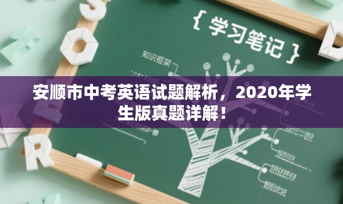 安顺市中考英语试题解析,2020年学生版真题详解! 安顺市中考英语试题解析,2020年学生版真题详解!