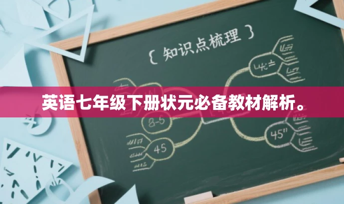 英语七年级下册状元必备教材解析。