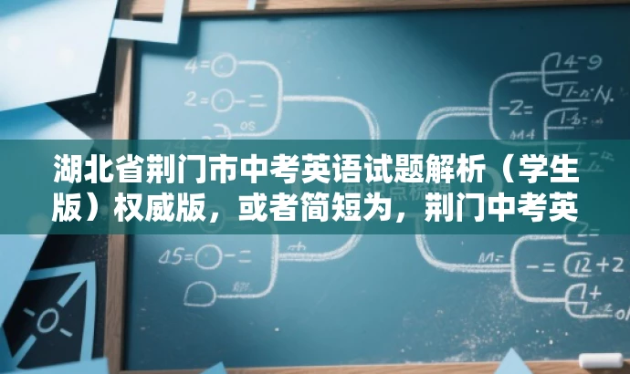 湖北省荆门市中考英语试题解析(学生版)权威版,或者简短为,荆门中考英语试题精华解析(学生版) 湖北省荆门市中考英语试题解析(学生版)权威版,或者简短为,荆门中考英语试题精华解析(学生版)