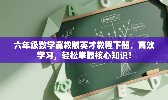 六年级数学冀教版英才教程下册,高效学习,轻松掌握核心知识! 六年级数学冀教版英才教程下册,高效学习,轻松掌握核心知识!