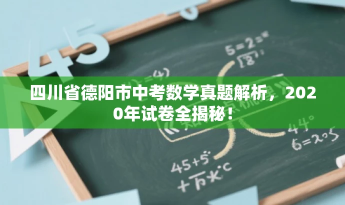 四川省德阳市中考数学真题解析,2020年试卷全揭秘! 四川省德阳市中考数学真题解析,2020年试卷全揭秘!