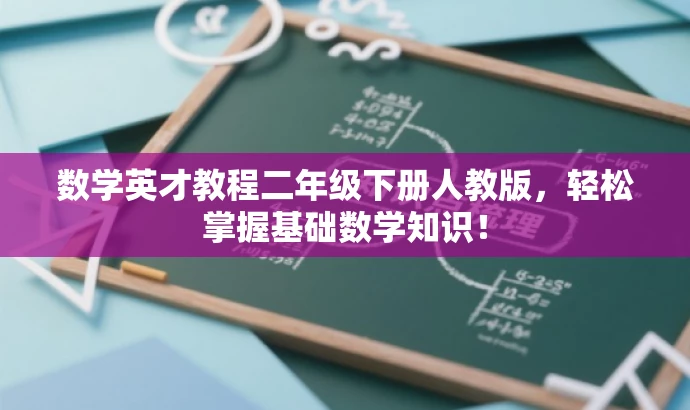 数学英才教程二年级下册人教版,轻松掌握基础数学知识! 数学英才教程二年级下册人教版,轻松掌握基础数学知识!