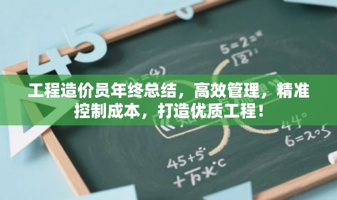 工程造价员年终总结,高效管理,精准控制成本,打造优质工程! 工程造价员年终总结,高效管理,精准控制成本,打造优质工程!