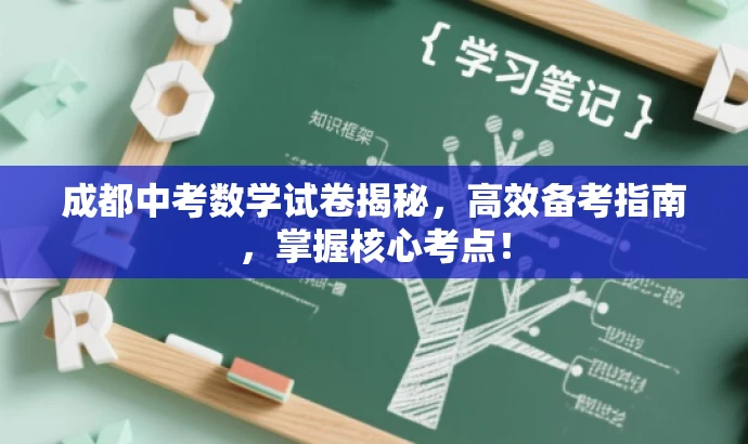 成都中考数学试卷揭秘,高效备考指南,掌握核心考点! 成都中考数学试卷揭秘,高效备考指南,掌握核心考点!