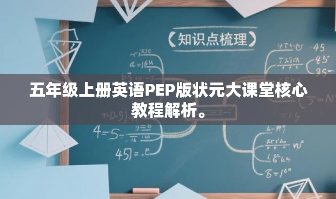 五年级上册英语PEP版状元大课堂核心教程解析。 五年级上册英语PEP版状元大课堂核心教程解析。
