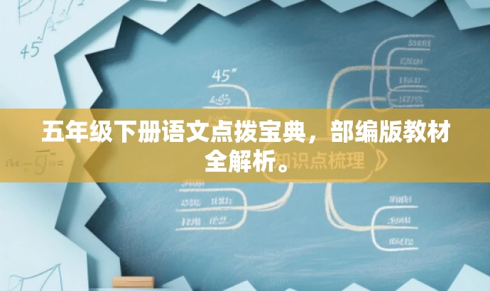 五年级下册语文点拨宝典,部编版教材全解析。 五年级下册语文点拨宝典,部编版教材全解析。