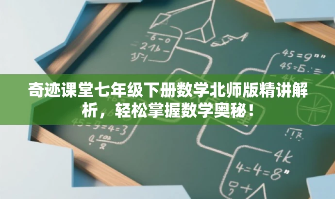 奇迹课堂七年级下册数学北师版精讲解析,轻松掌握数学奥秘! 奇迹课堂七年级下册数学北师版精讲解析,轻松掌握数学奥秘!
