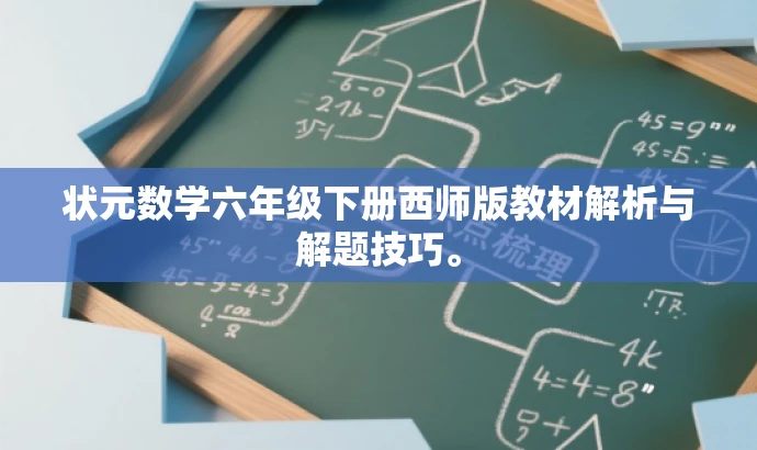 状元数学六年级下册西师版教材解析与解题技巧。 状元数学六年级下册西师版教材解析与解题技巧。