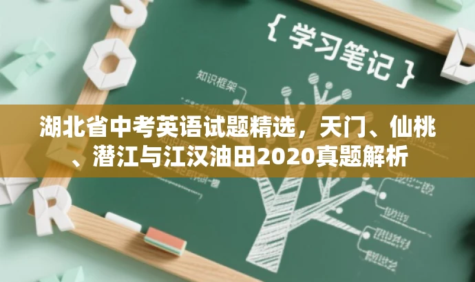 湖北省中考英语试题精选,天门、仙桃、潜江与江汉油田2020真题解析 湖北省中考英语试题精选,天门、仙桃、潜江与江汉油田2020真题解析